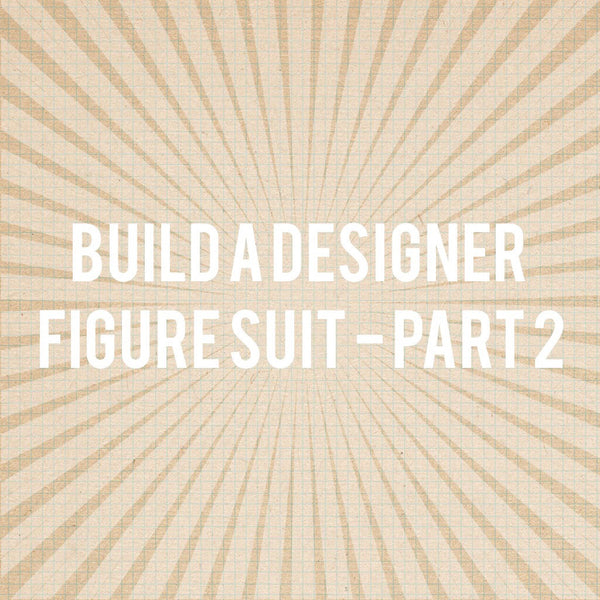 Build A Designer Figure Suit - PART 2