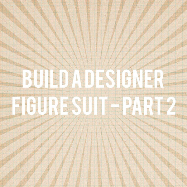 Build A Designer Figure Suit - PART 2